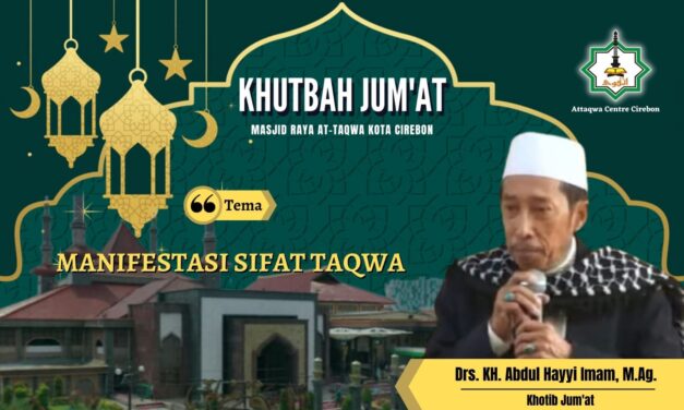 Naskah Khutbah Jum’at: Manifestasi Sifat Taqwa Oleh Drs. KH. Abd. Hayyi Imam (Pengasuh PP. Gedongan-Cirebon)