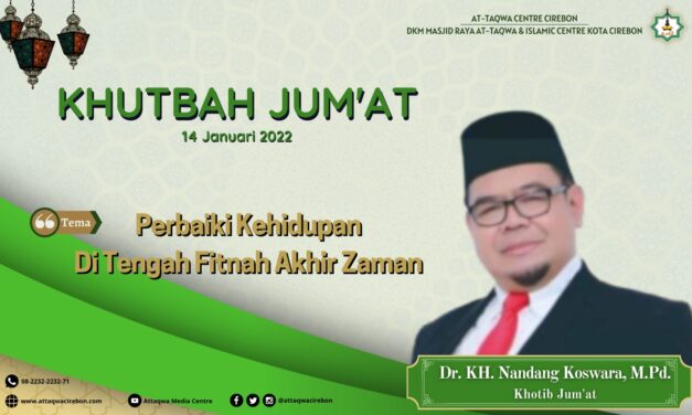 Khutbah Jum’at: Perbaiki Kehidupan Di Tengah Fitnah Akhir Zaman (Dr. H. Nandang Koswara, M.Pd.) Masjid Raya At-Taqwa Cirebon, 14 Januari 2022