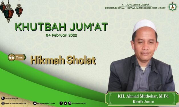 Khutbah Jum’at: “HIKMAH SHALAT” oleh KH. Ahmad Muthohar, MM  (Dosen UNU Cirebon) 04 Februari 2022 Masjid Raya At-Taqwa Kota Cirebon