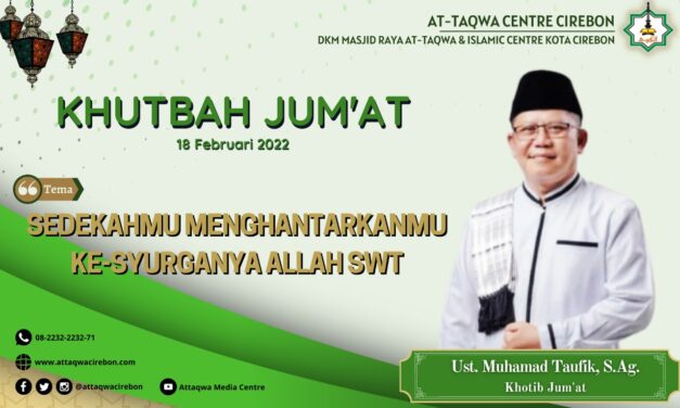 Khutbah Jumat At-Taqwa: SEDEKAHMU MENGHANTARKANMU KE-SYURGANYA ALLAH SWT, Oleh, Mohamad Taufik, S.Ag (Ketua Baznas Kota Cirebon). 18 Februari 2022