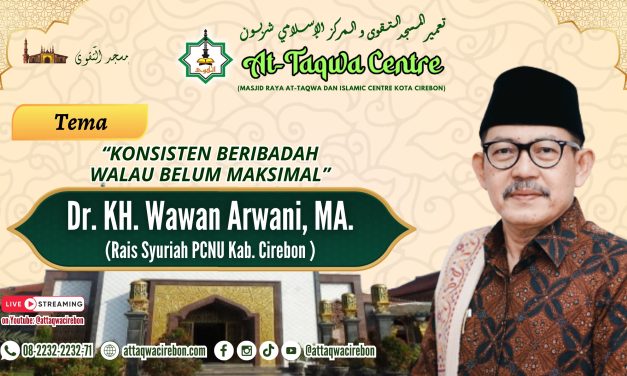 KONSISTEN BERIBADAH WALAU BELUM MAKSIMAL Oleh : Dr. H. Wawan Arwani Amin, M.Ag (Rois Syuriah PCNU Kab. Cirebon)