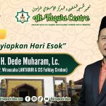 MENYIAPKAN HARI ESOK Oleh, H.Dede Muharram, Lc (Pengasuh PP. Wirausaha LANTABUR & CIS Fullday Cirebon)UR