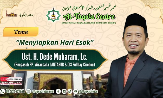 MENYIAPKAN HARI ESOK Oleh, H.Dede Muharram, Lc (Pengasuh PP. Wirausaha LANTABUR & CIS Fullday Cirebon)UR