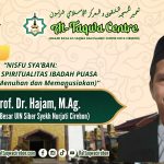 NISFU SYA’BAN: PERSIAPAN SPIRITUALITAS IBADAH PUASA (Menahan, Menuhan dan Memanusiakan)  Oleh, Prof.Dr.Hajam, M.Ag  (Guru Besar UIN Siber Syekh Nurjati Cirebon)