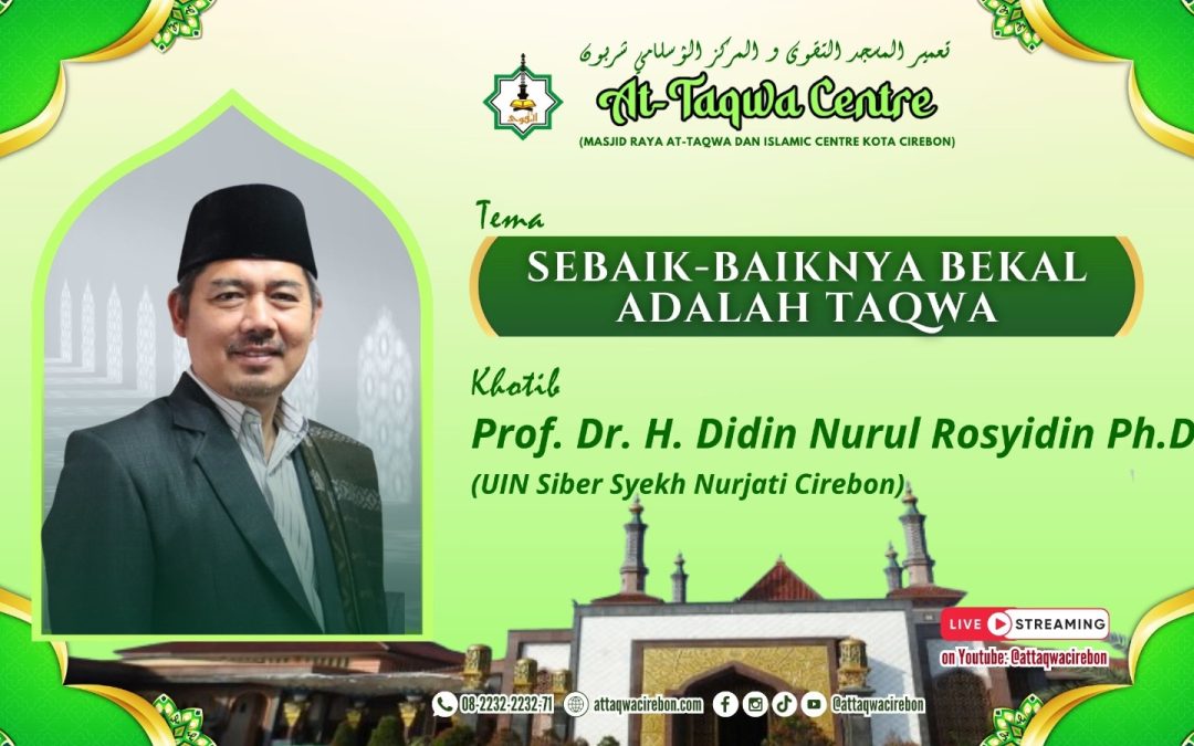 SEBAIK-BAIKNYA BEKAL ADALAH TAQWA Oleh: H. Didin Nurul Rosidin KHUTBAH JUM’AT MASJID RAYA AT-TAQWA KOTA CIREBON